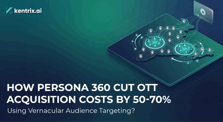 How Persona 360 Cut OTT Acquisition Costs by 50-70% Using Vernacular Audience Targeting?
